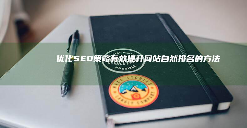 优化SEO策略：有效提升网站自然排名的方法